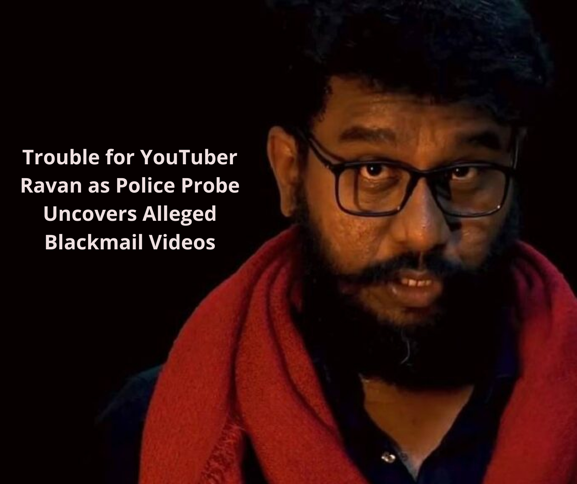 Fresh Legal Trouble for YouTuber Ravan Over Alleged Blackmail Videos