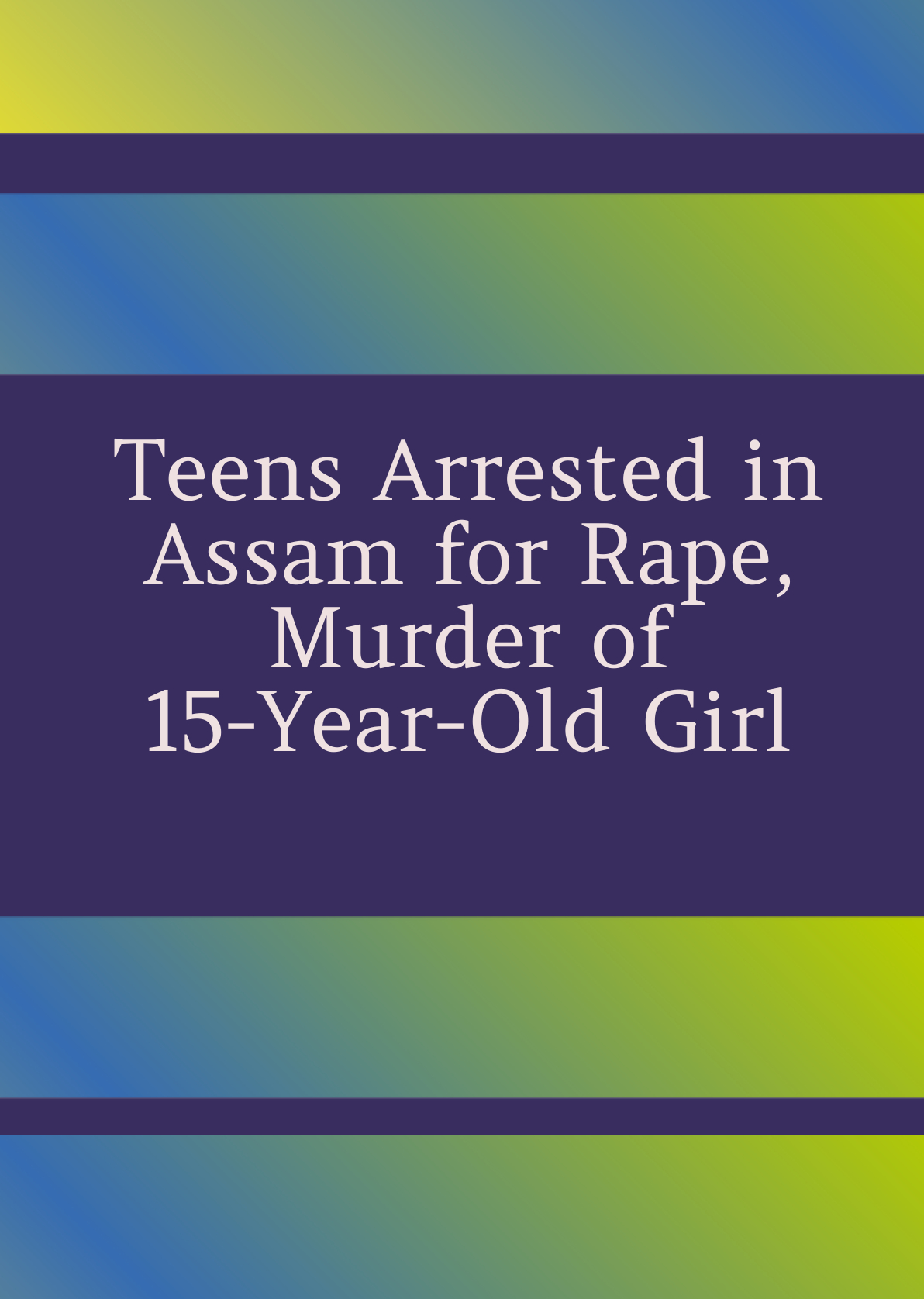  Assam Police detained three teens, including a 17-year-old guy, for raping and murdering a 15-year-old girl in Hailakandi.