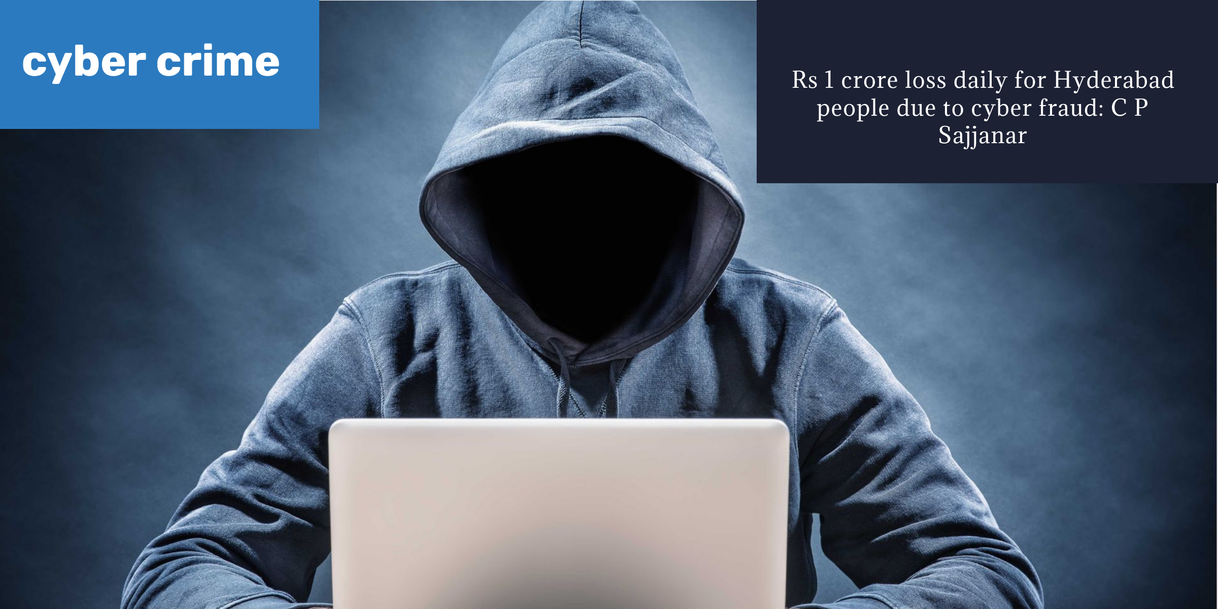 Hyderabad loses around Rs 1 crore daily to cyber frauds: CP Sajjanar 